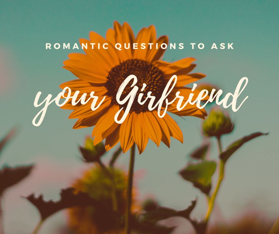 Romantic questions to ask your girlfriend